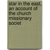 Star in the East, an Account of the Church Missionary Societ by A.M. Barney