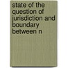 State of the Question of Jurisdiction and Boundary Between N door General Books