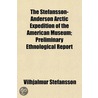 Stefnsson-Anderson Arctic Expedition of the American Museum; by Vilhjalmur Steffansson