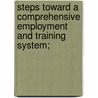 Steps Toward a Comprehensive Employment and Training System; by United States. Congress. House.