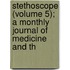 Stethoscope (Volume 5); A Monthly Journal of Medicine and th