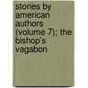 Stories by American Authors (Volume 7); The Bishop's Vagabon door General Books