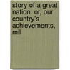 Story of a Great Nation. Or, Our Country's Achievements, Mil door John Gilmary Shea