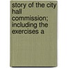 Story of the City Hall Commission; Including the Exercises a by Prentiss Webster