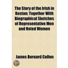 Story of the Irish in Boston; Together with Biographical Ske door James Bernard Cullen