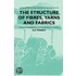 Structure Of Fibres, Yarns And Fabrics - Being A Practical T