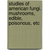 Studies of American Fungi. Mushrooms, Edible, Poisonous, Etc door George Francis Atkinson