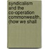 Syndicalism and the Co-Operation Commonwealth, (How We Shall