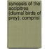 Synopsis of the Accipitres (Diurnal Birds of Prey); Comprisi