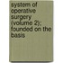 System of Operative Surgery (Volume 2); Founded on the Basis