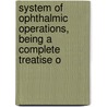 System of Ophthalmic Operations, Being a Complete Treatise o by Wood