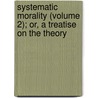 Systematic Morality (Volume 2); Or, a Treatise on the Theory door William Jevons