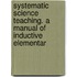 Systematic Science Teaching. a Manual of Inductive Elementar