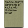 S{acute}ankhya Aphorisms of Kapila, with Illustrative Extrac door Kapila