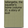 Tallangetta, the Squatter's Home (Volume 2); A Story of Aust door William Howitt