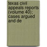 Texas Civil Appeals Reports (Volume 40); Cases Argued and De by Texas. Court Of Civil Appeals