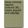 Texas Criminal Reports (Volume 36); Cases Argued and Adjudge by Texas. Court Of Criminal Appeals