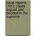 Texas Reports (101); Cases Argued and Decided in the Supreme