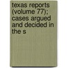 Texas Reports (Volume 77); Cases Argued and Decided in the S by Texas Supreme Court