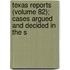 Texas Reports (Volume 82); Cases Argued and Decided in the S