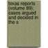 Texas Reports (Volume 89); Cases Argued and Decided in the S