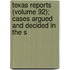 Texas Reports (Volume 92); Cases Argued and Decided in the S