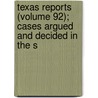 Texas Reports (Volume 92); Cases Argued and Decided in the S by Texas Supreme Court