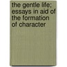 The Gentle Life; Essays In Aid Of The Formation Of Character door James Hain Friswell