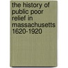 The History Of Public Poor Relief In Massachusetts 1620-1920 door Robert W. Kelso