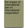 The Impact Of International Law On International Cooperation by Unknown