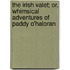 The Irish Valet; Or, Whimsical Adventures Of Paddy O'Haloran