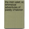 The Irish Valet; Or, Whimsical Adventures Of Paddy O'Haloran by Charles Henry Wilson