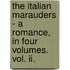 The Italian Marauders - A Romance, In Four Volumes. Vol. Ii.