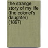 The Strange Story Of My Life (The Colonel's Daughter) (1897) by John Strange Winter