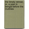 The Timely Retreat, Or, A Year In Bengal Before The Mutinies door Madeline Anne Wallace Dunlop