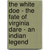 The White Doe - The Fate Of Virginia Dare - An Indian Legend by Sallie Southall Cotten