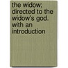 The Widow; Directed To The Widow's God. With An Introduction door John Angell James