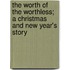 The Worth Of The Worthless; A Christmas And New Year's Story