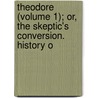 Theodore (Volume 1); Or, the Skeptic's Conversion. History o door Wilhelm Martin Wette