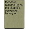 Theodore (Volume 2); Or, the Skeptic's Conversion. History o door Wilhelm Martin Wette