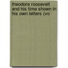 Theodore Roosevelt and His Time Shown in His Own Letters (Vo by Joseph Bucklin Bishop