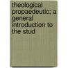 Theological Propaedeutic; A General Introduction to the Stud door Philip Schaff