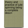 Theory And Practice Of Jute Spinning Being A Complete Descri door William. Leggatt