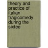 Theory and Practice of Italian Tragicomedy During the Sixtee by Michael William Ukas