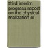 Third Interim Progress Report on the Physical Realization of