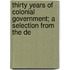 Thirty Years of Colonial Government; A Selection from the De