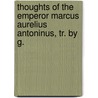 Thoughts of the Emperor Marcus Aurelius Antoninus, Tr. by G. by Marcus Aurelius Antoninus'