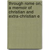 Through Rome On; A Memoir of Christian and Extra-Christian E by Nathaniel Ramsay Waters