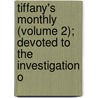 Tiffany's Monthly (Volume 2); Devoted to the Investigation o by Joel Tiffany