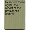 To Secure These Rights, the Report of the President's Commit by United States. President'S. Rights